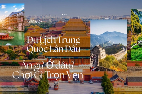 Bí Kíp Du Lịch Trung Quốc Lần Đầu – Ăn Gì, Ở Đâu, Chơi Gì Cho Trọn Vẹn?