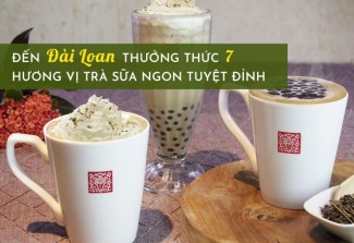 Đến Đài Loan thưởng thức 7 hương vị trà sữa ngon tuyệt đỉnh