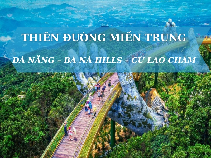 KHÁM PHÁ MIỀN TRUNG (ĐÀ NẴNG – BÀ NÀ HILLS – CÙ LAO CHÀM) - TRỌN GÓI 3 NGÀY 