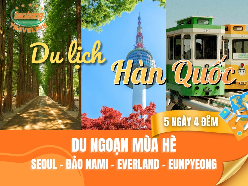 TOUR HÀN QUỐC MÙA HÈ: SEOUL - NAMI ISLAND - EVERLAND - EUNPYEONG HANOK