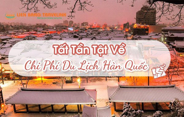 Chi phí du lịch Hàn Quốc và kinh nghiệm cho chuyến đi tiết kiệm